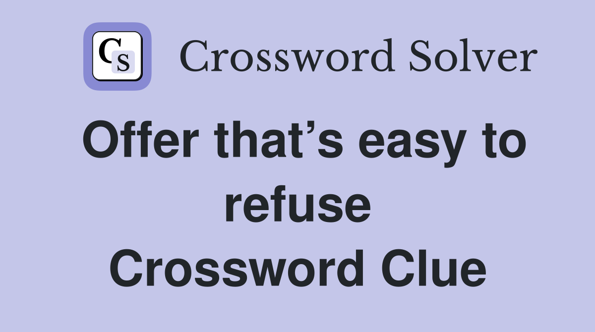 Offer that’s easy to refuse Crossword Clue