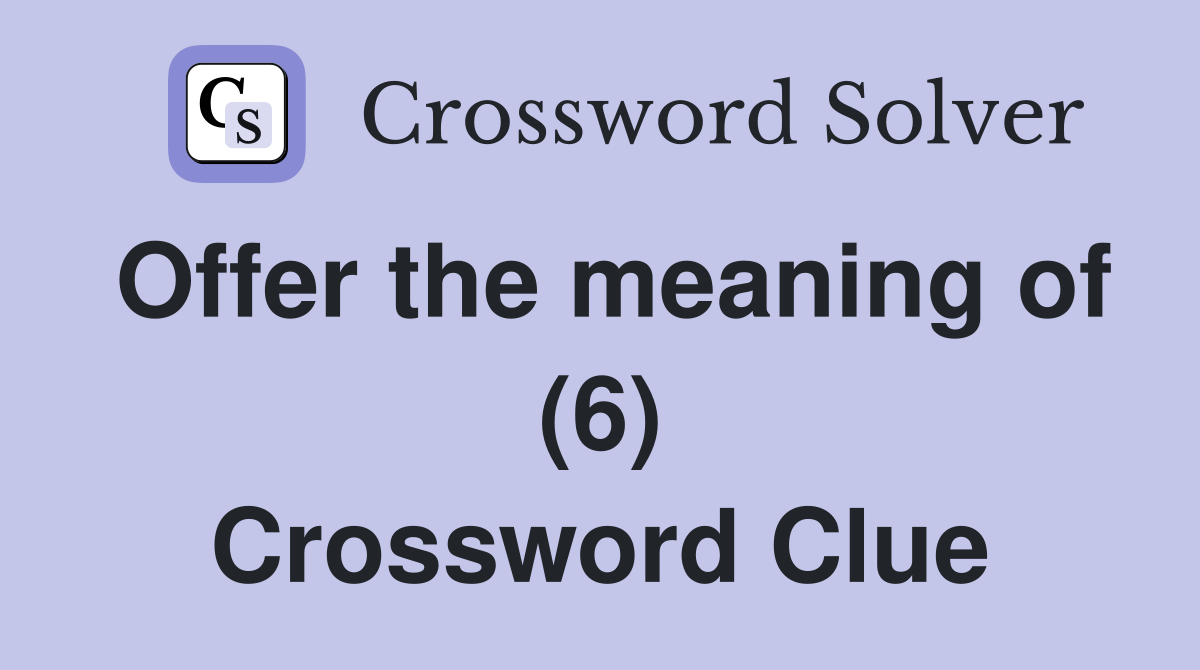 Offer the meaning of (6) Crossword Clue