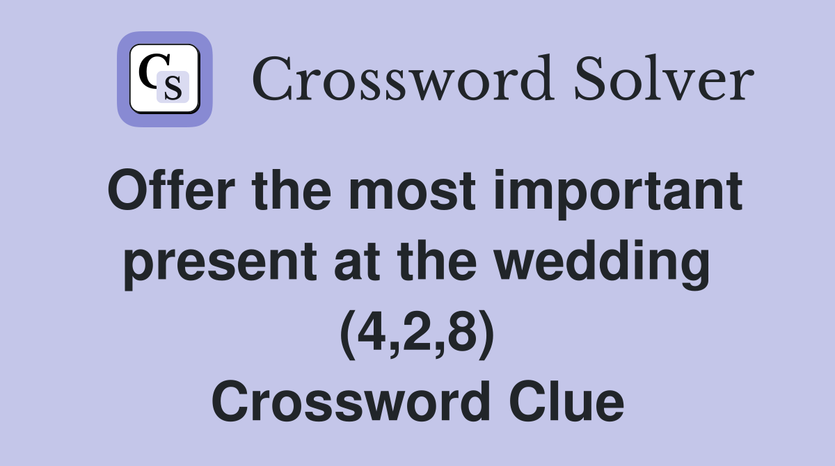 Offer the most important present at the wedding (4,2,8) Crossword Clue