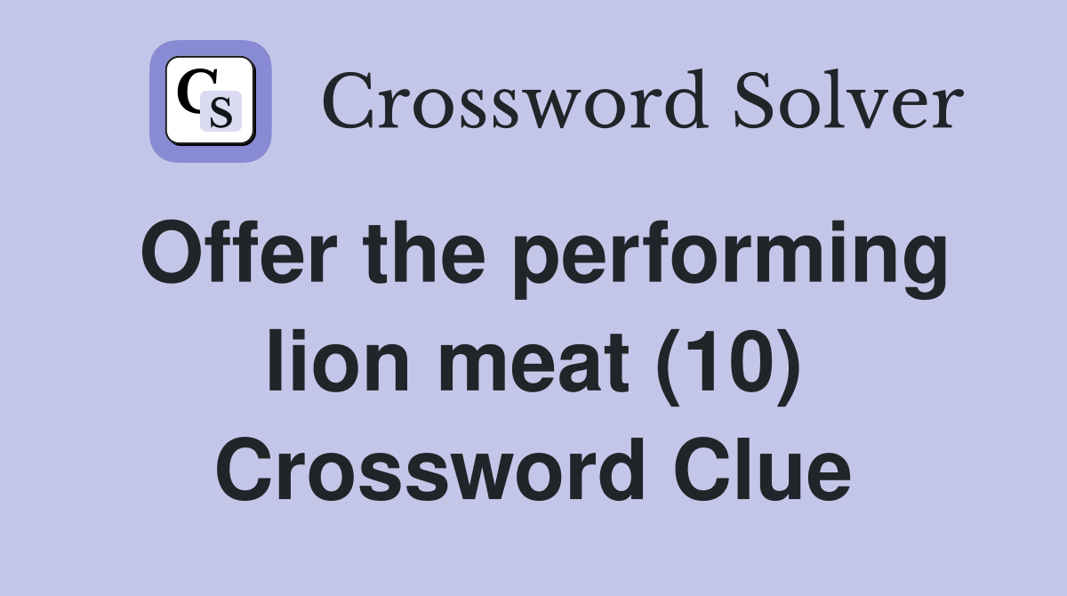 Offer the performing lion meat (10) Crossword Clue
