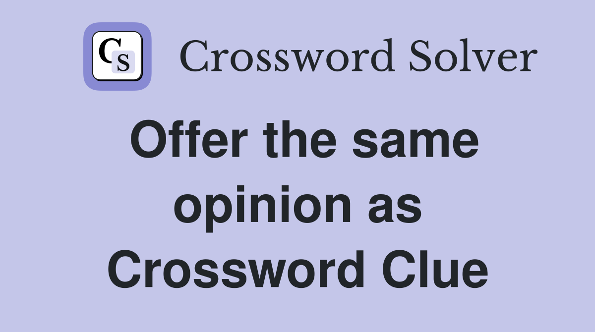 Offer the same opinion as Crossword Clue