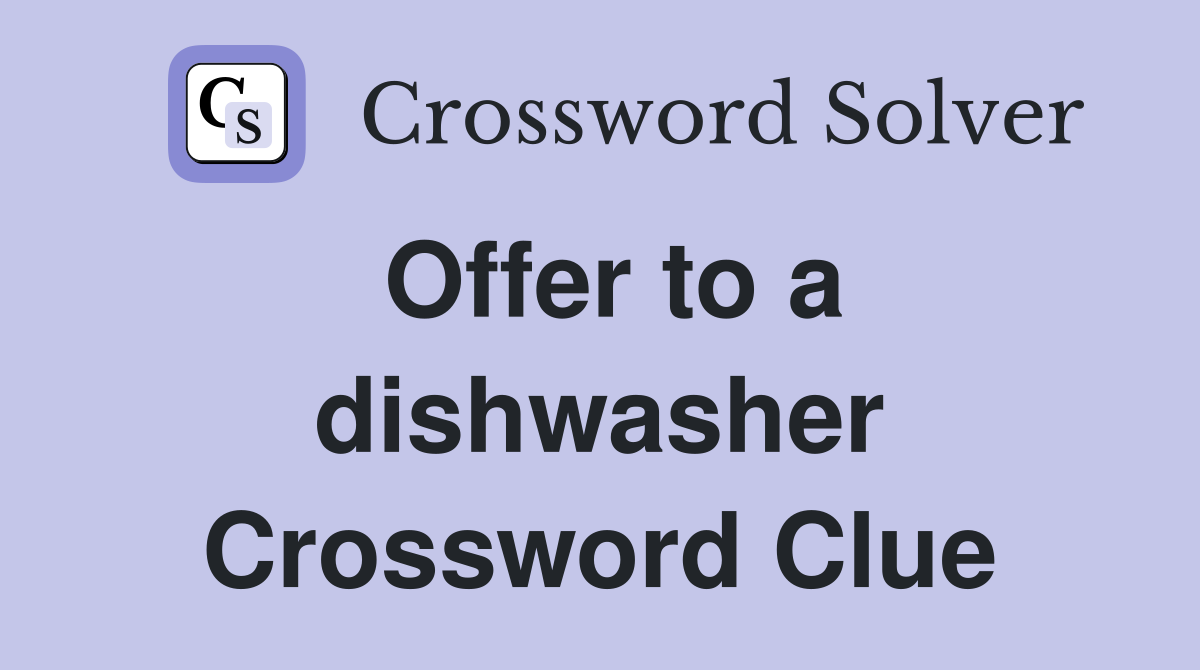 Offer to a dishwasher Crossword Clue