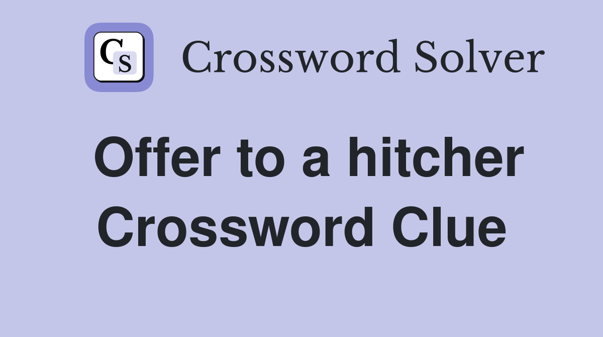 Offer to a hitcher Crossword Clue