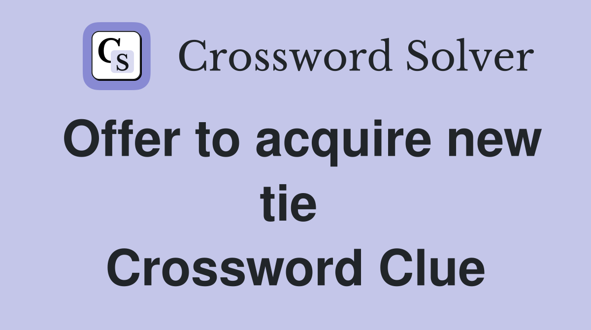 Offer to acquire new tie  Crossword Clue
