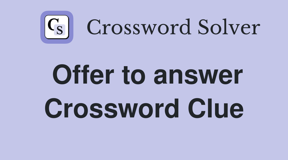 Offer to answer Crossword Clue