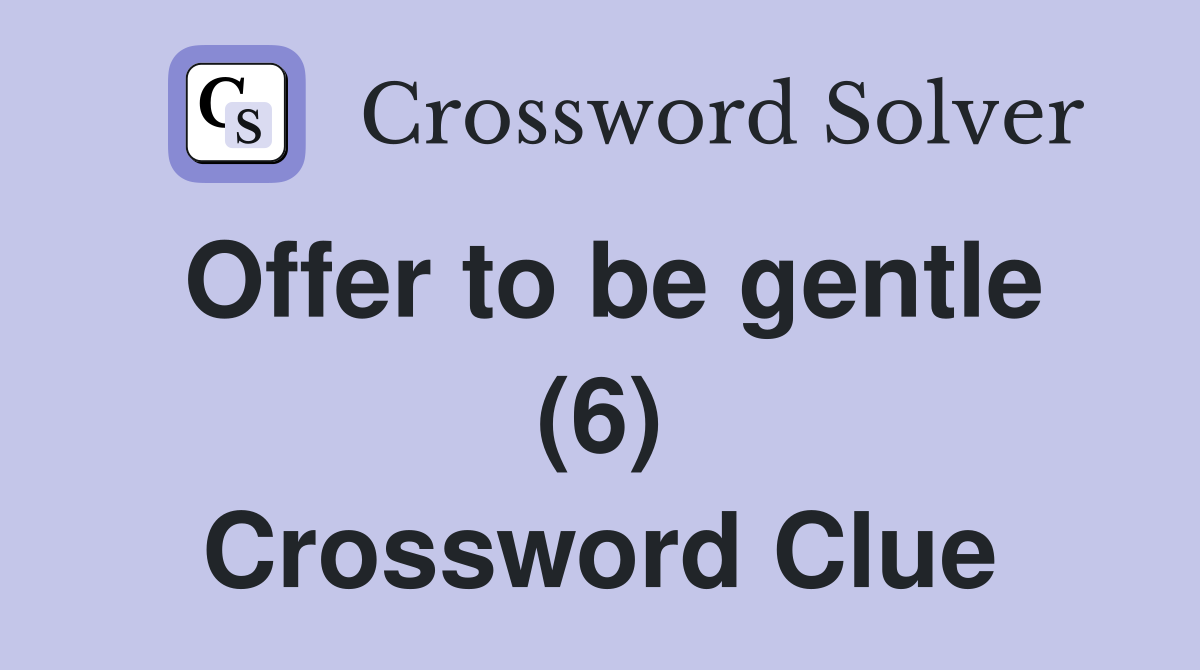 Offer to be gentle (6) Crossword Clue