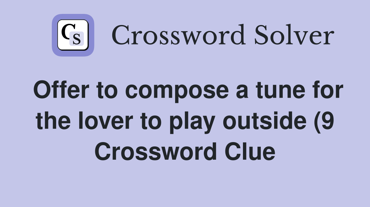 Offer to compose a tune for the lover to play outside (9) Crossword Offer to compose a tune for the lover to play outside (9) Crossword