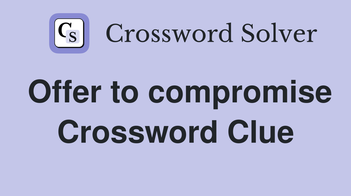 Offer to compromise Crossword Clue