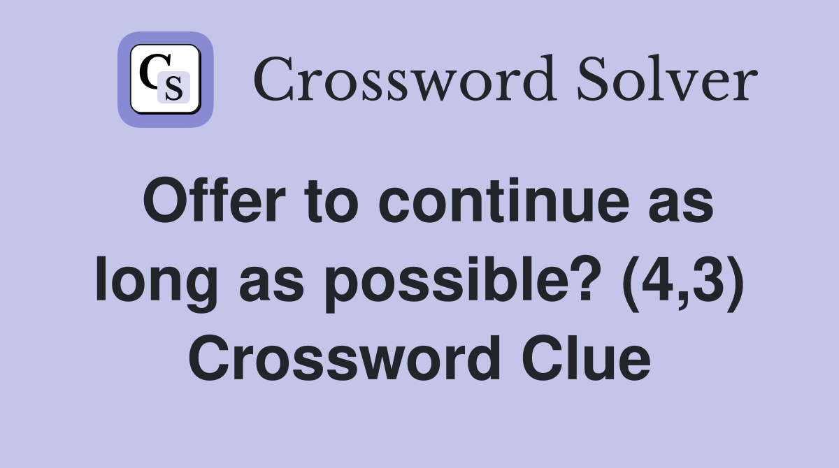 Offer to continue as long as possible? (4,3) Crossword Clue