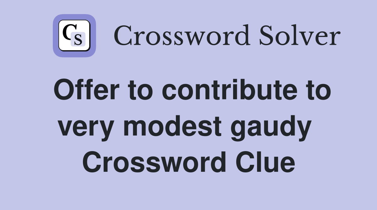 Offer to contribute to very modest gaudy  Crossword Clue