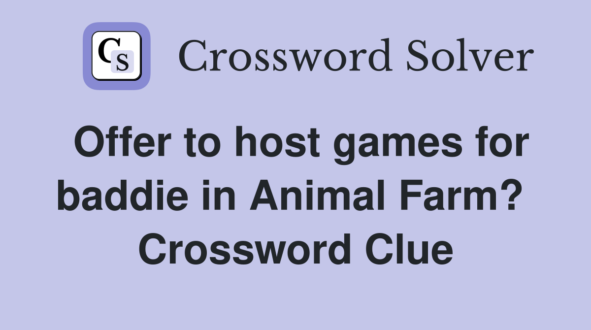 Offer to host games for baddie in Animal Farm?  Crossword Clue