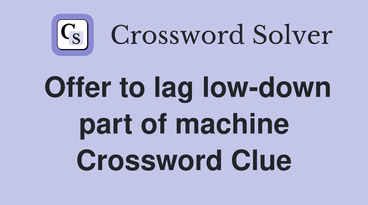 Offer to lag low-down part of machine Crossword Clue