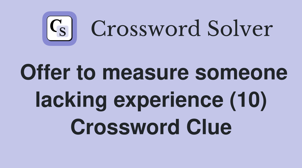 Offer to measure someone lacking experience (10) Crossword Clue