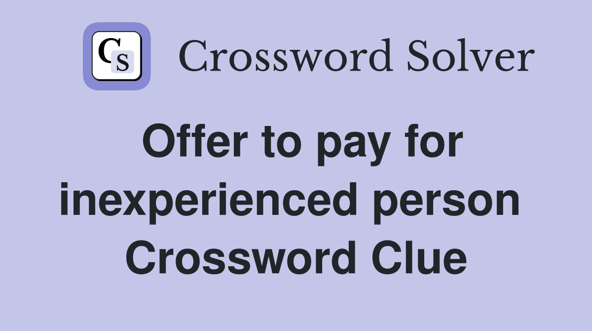 Offer to pay for inexperienced person  Crossword Clue