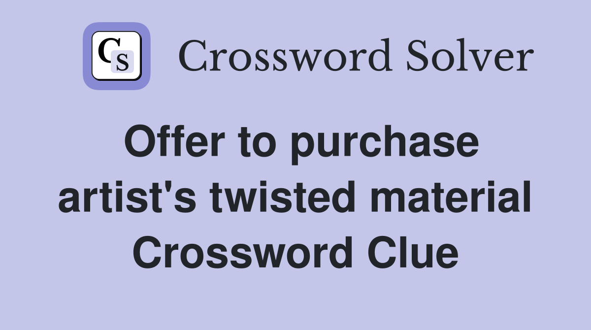 Offer to purchase artist's twisted material Crossword Clue