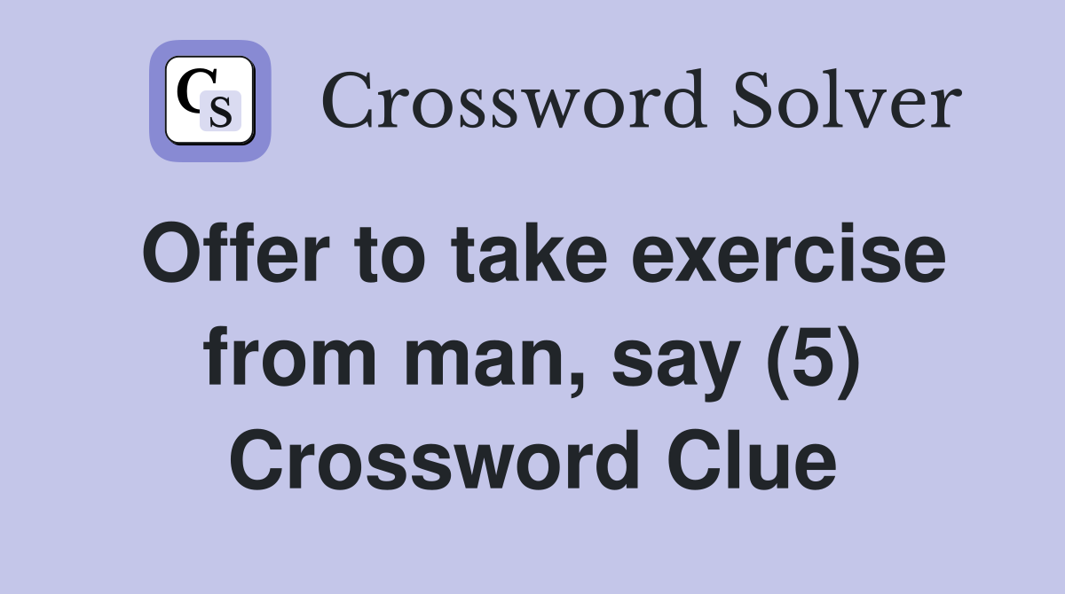 Offer to take exercise from man, say (5) Crossword Clue