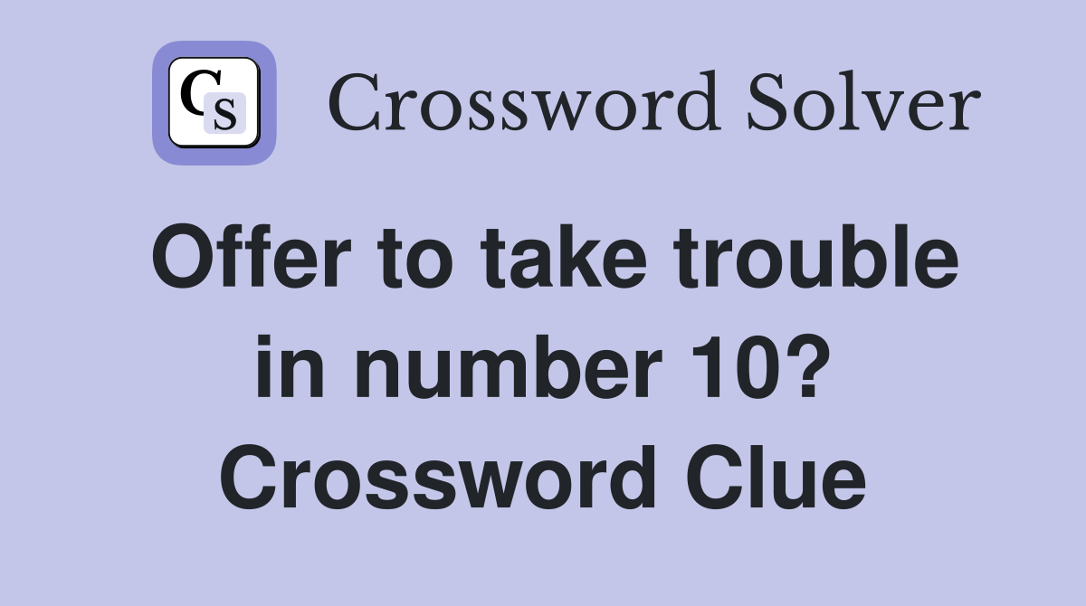 Offer to take trouble in number 10? Crossword Clue