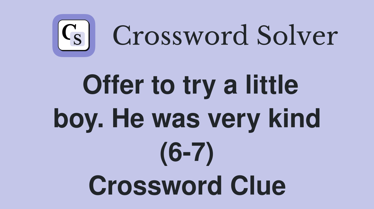 Offer to try a little boy. He was very kind (6-7) Crossword Clue