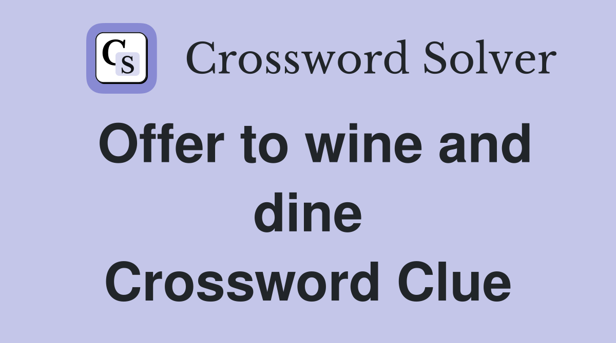 Offer to wine and dine Crossword Clue
