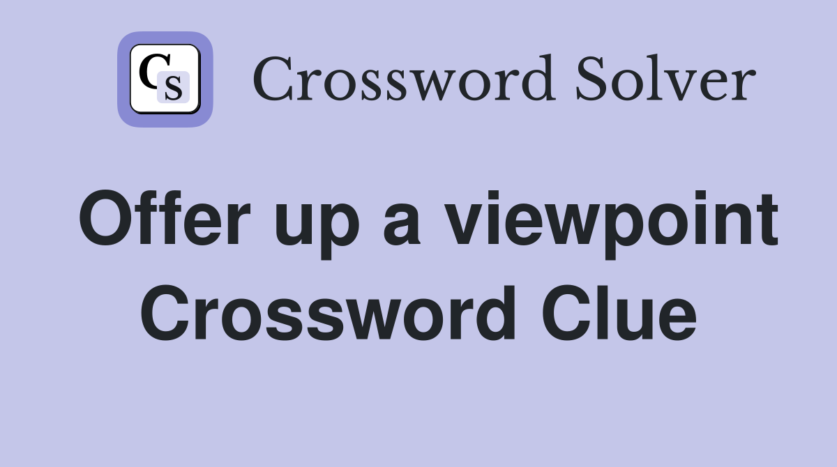 Offer up a viewpoint Crossword Clue