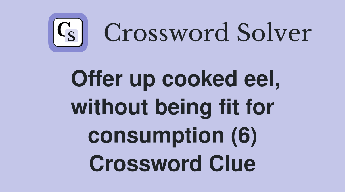 Offer up cooked eel, without being fit for consumption (6) Crossword Clue