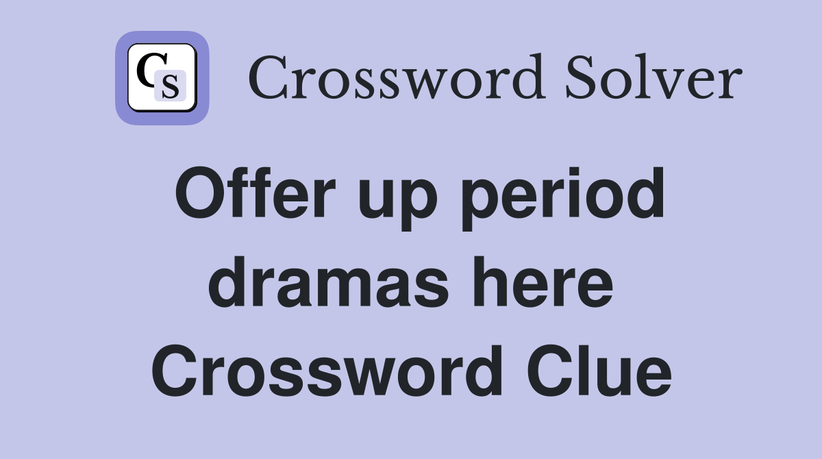 Offer up period dramas here Crossword Clue