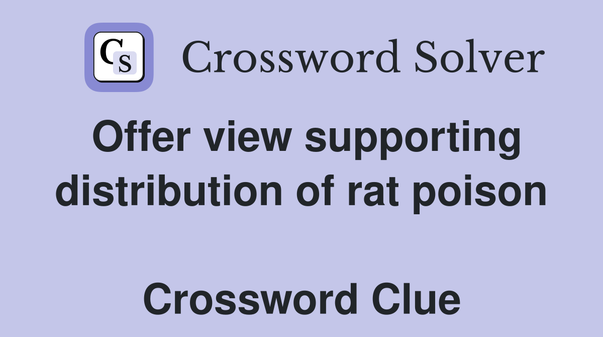 Offer view supporting distribution of rat poison  Crossword Clue