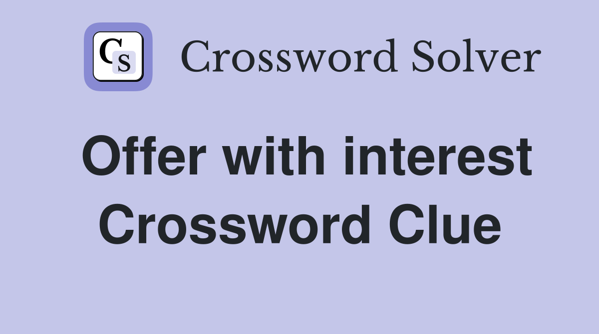 Offer with interest Crossword Clue