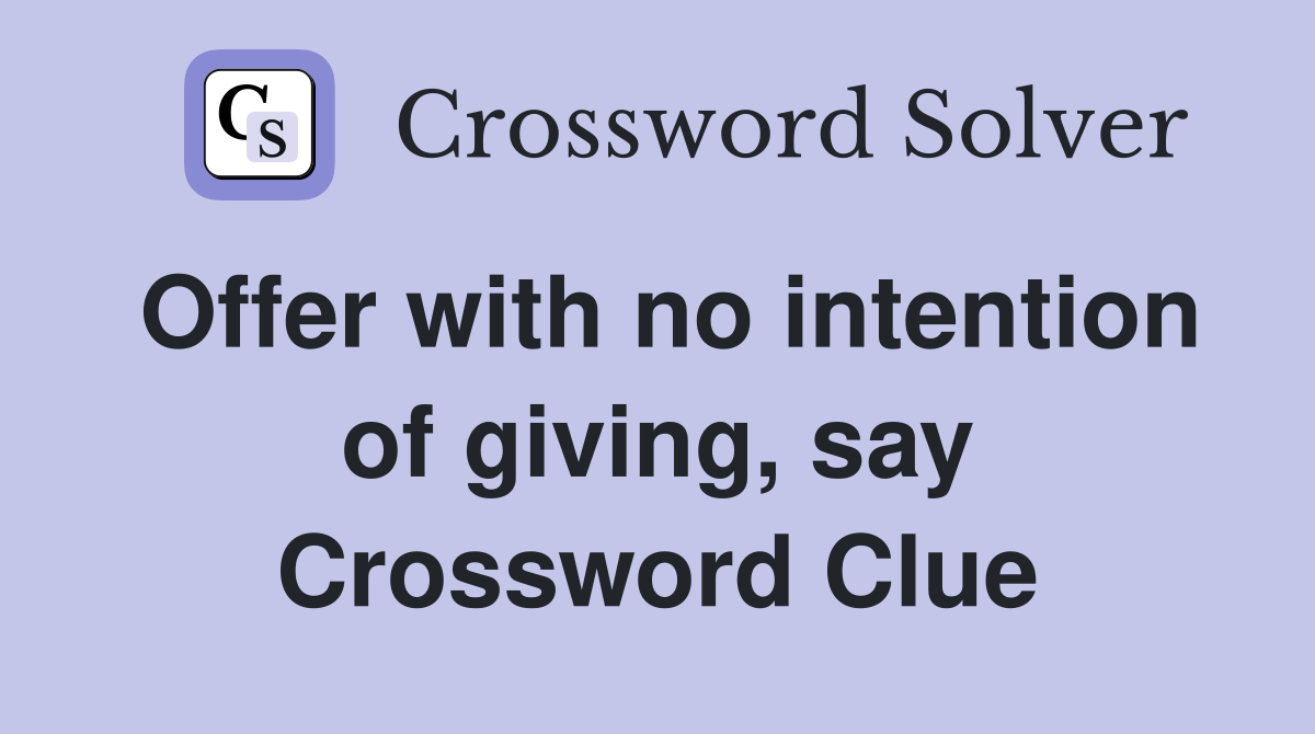 Offer with no intention of giving, say Crossword Clue