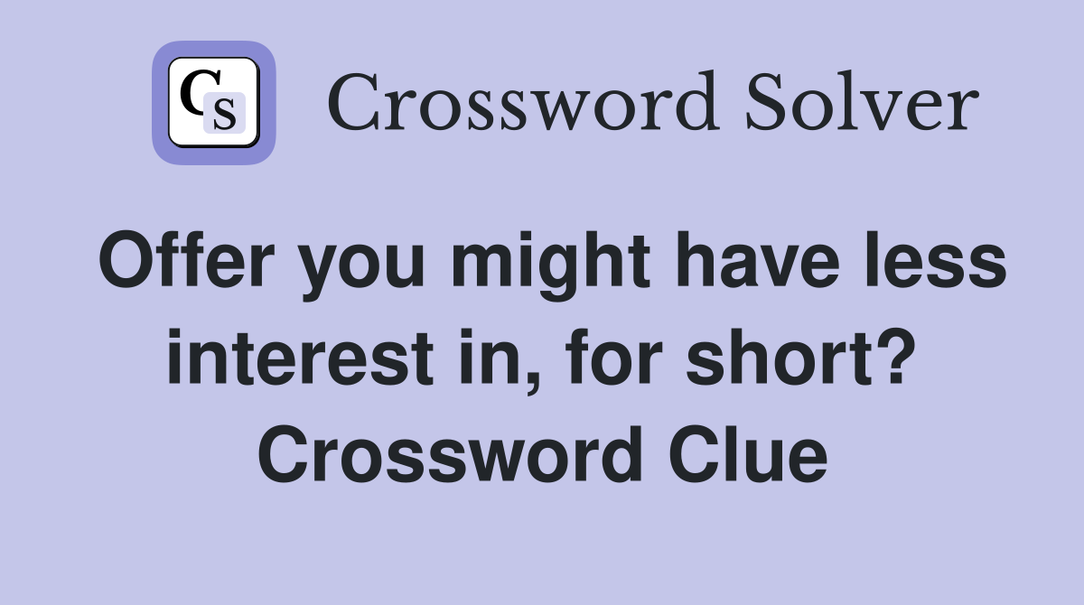 Offer you might have less interest in, for short? Crossword Clue