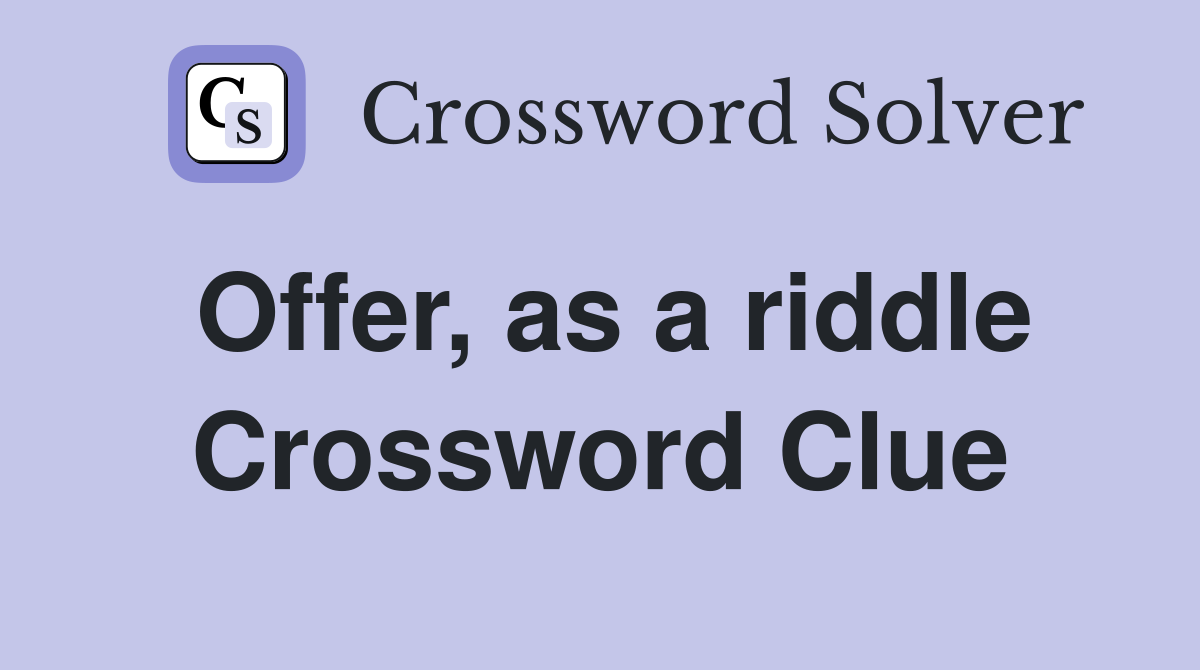 Offer, as a riddle Crossword Clue