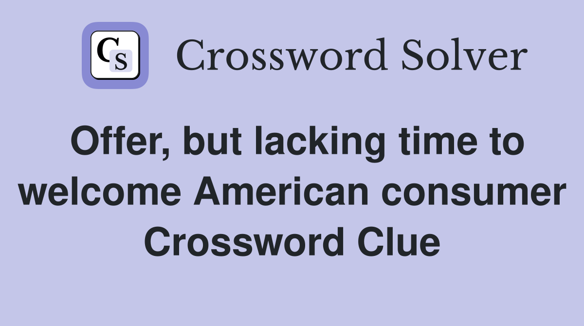 Offer, but lacking time to welcome American consumer Crossword Clue