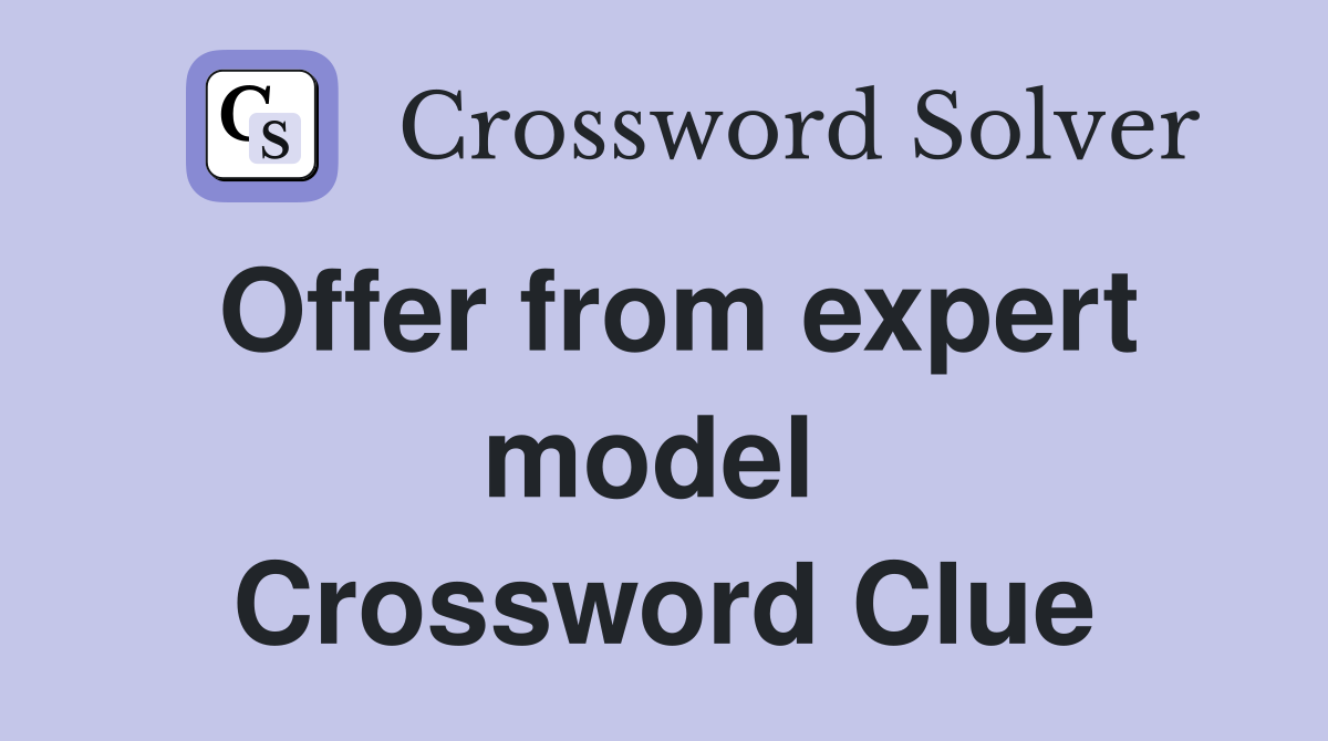 Offer from expert model  Crossword Clue