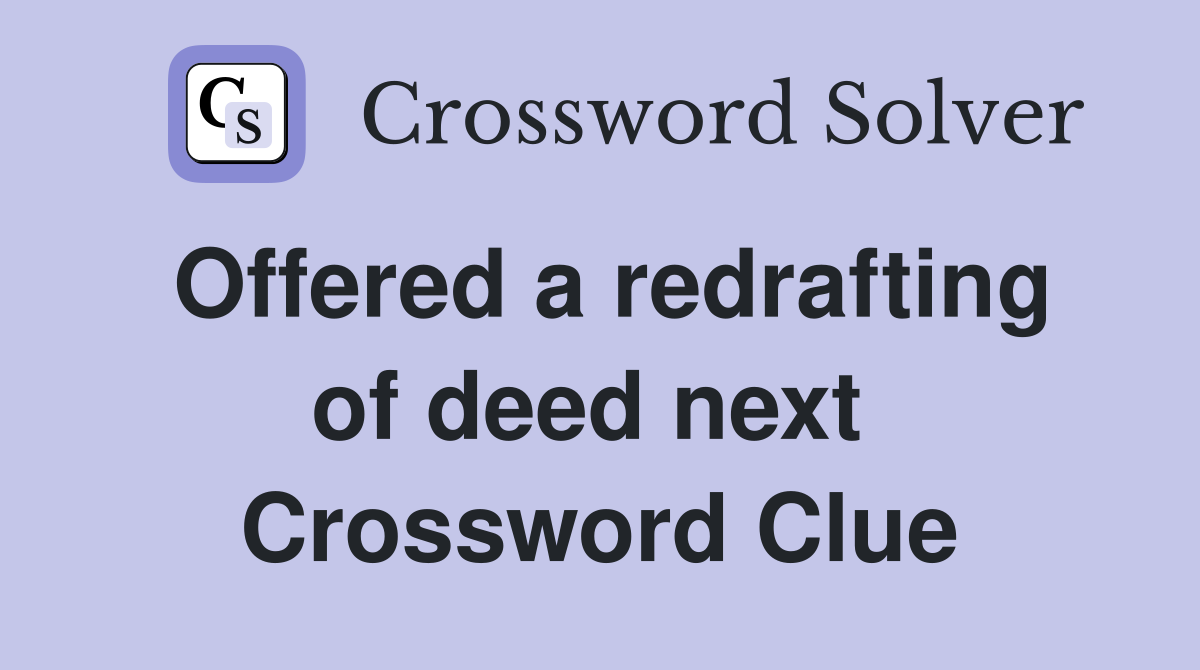 Offered a redrafting of deed next  Crossword Clue