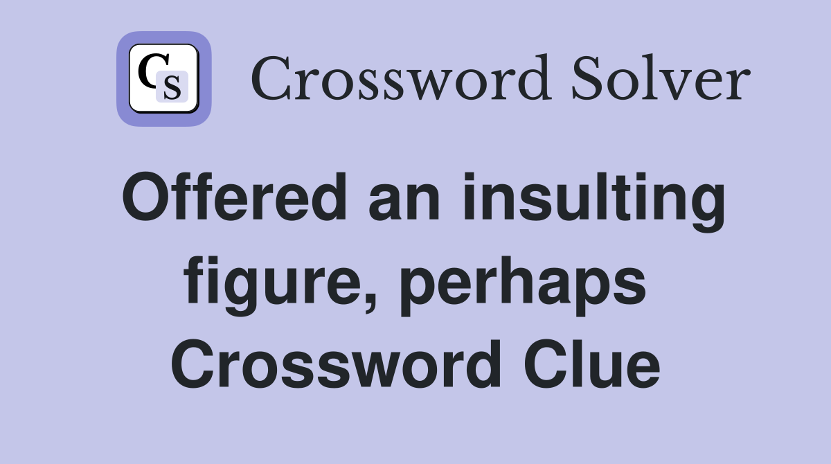 Offered an insulting figure, perhaps Crossword Clue