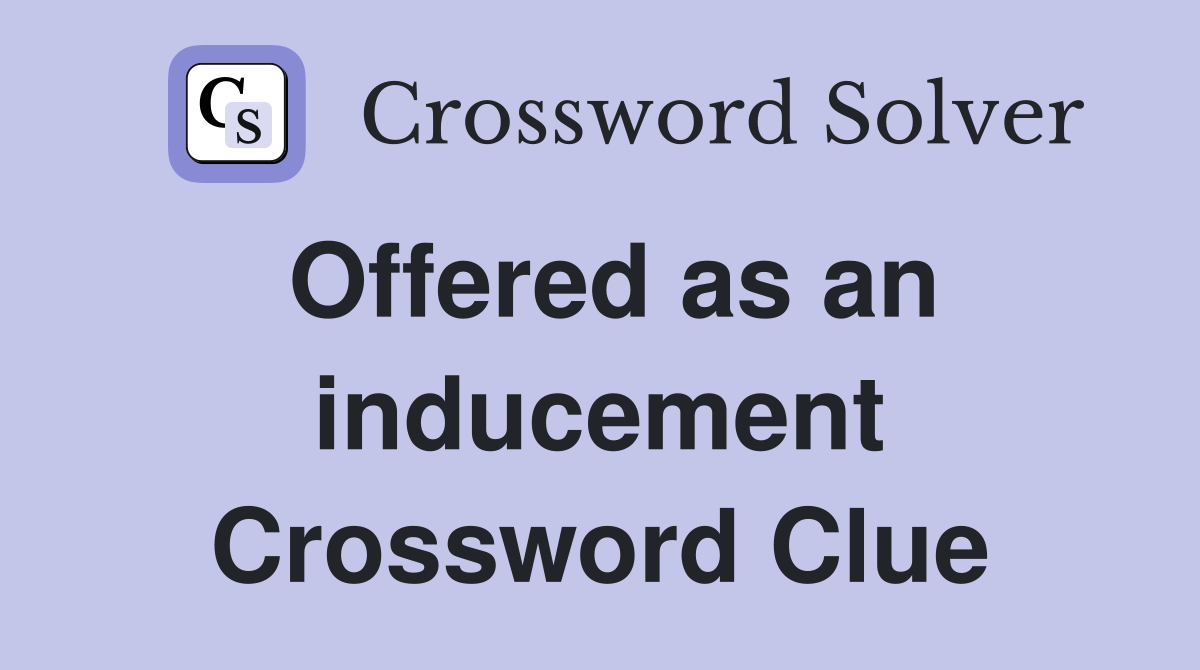 Offered as an inducement Crossword Clue