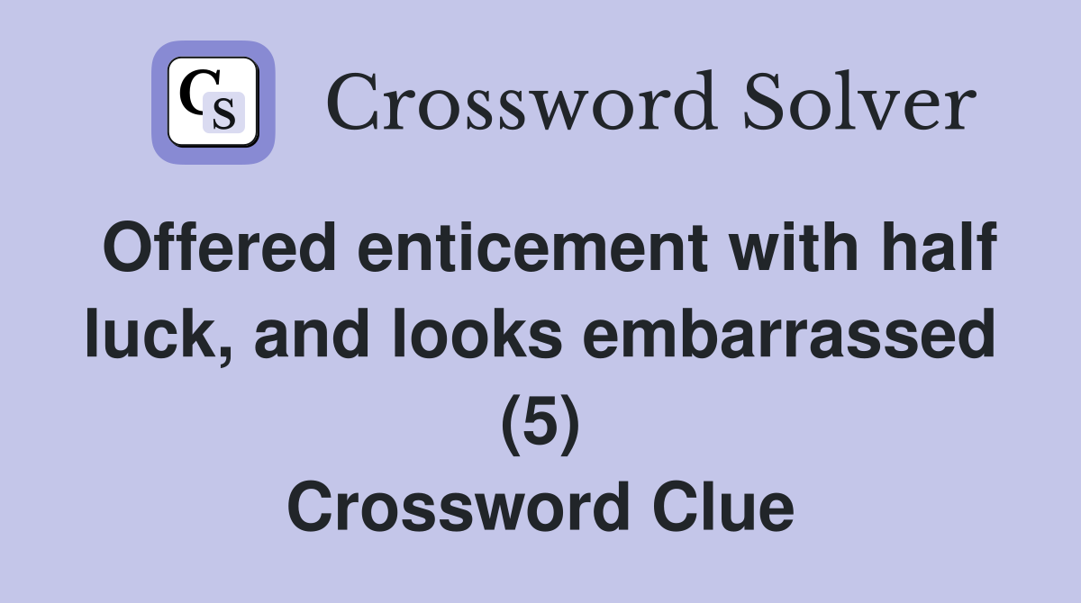 Offered enticement with half luck, and looks embarrassed (5) Crossword Clue