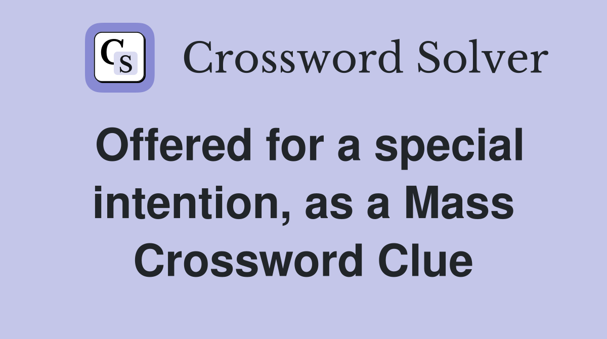 Offered for a special intention, as a Mass Crossword Clue