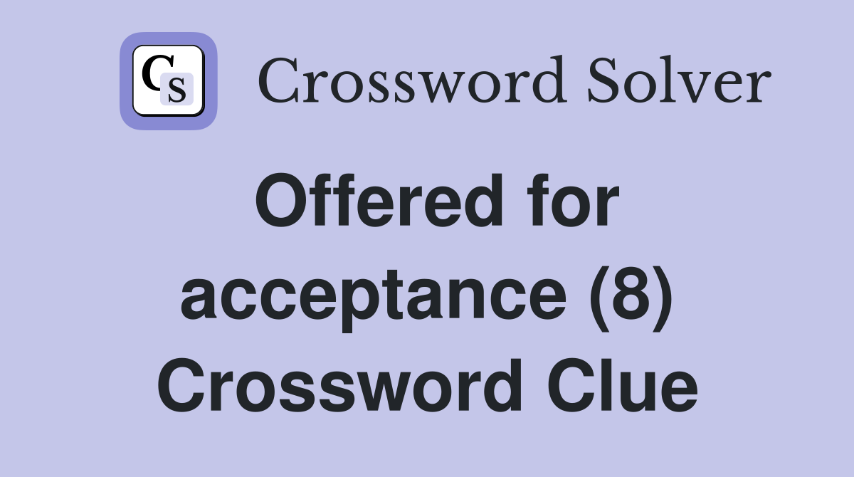 Offered for acceptance (8) Crossword Clue