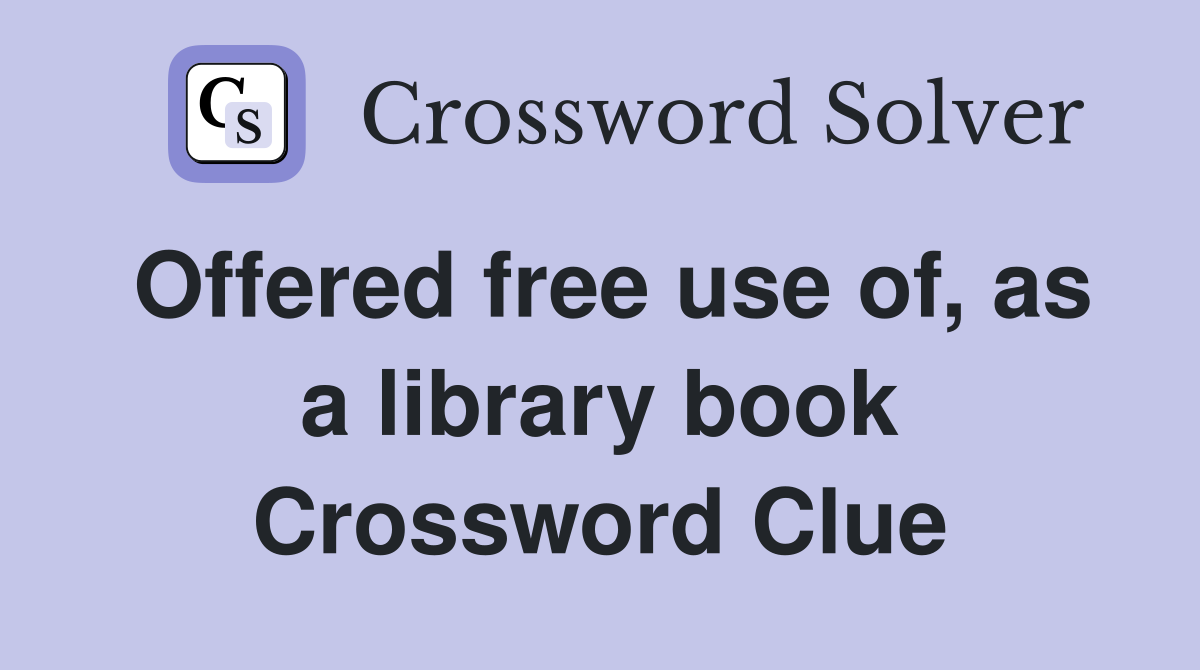 Offered free use of, as a library book Crossword Clue