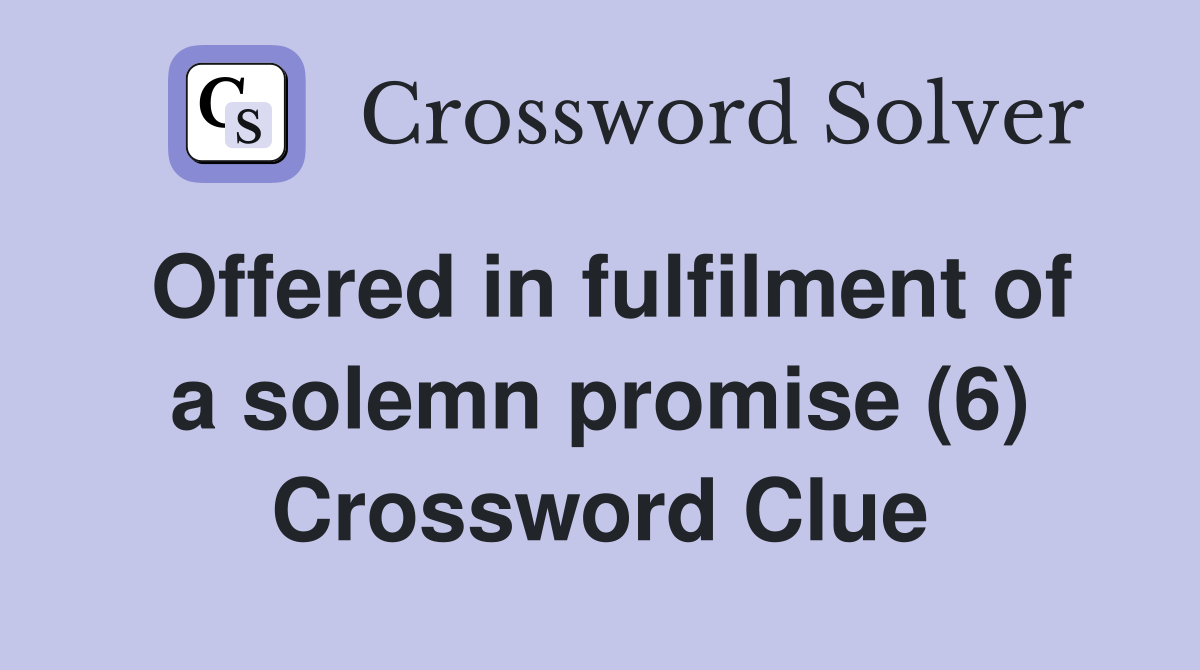 Offered in fulfilment of a solemn promise (6) Crossword Clue