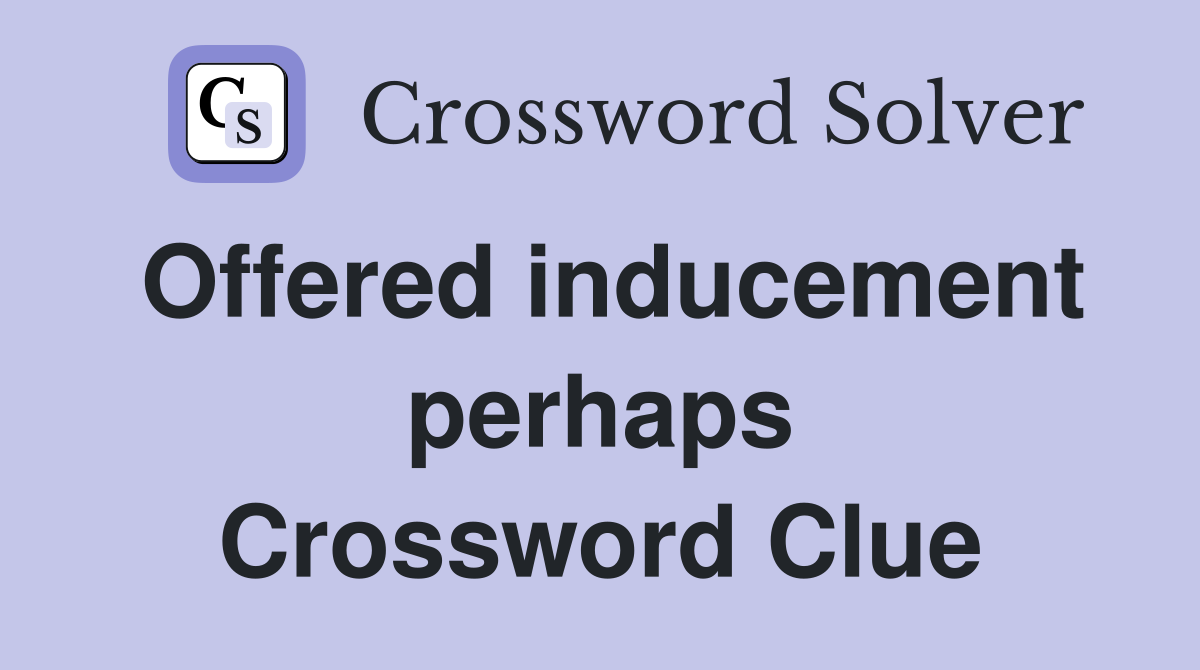 Offered inducement perhaps Crossword Clue