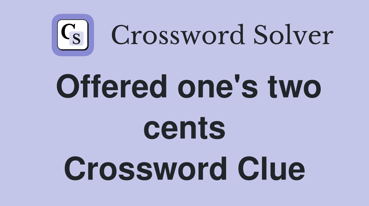 Offered one's two cents Crossword Clue
