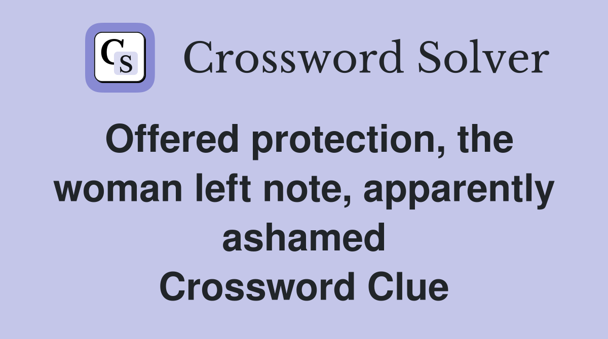 Offered protection, the woman left note, apparently ashamed Crossword Clue