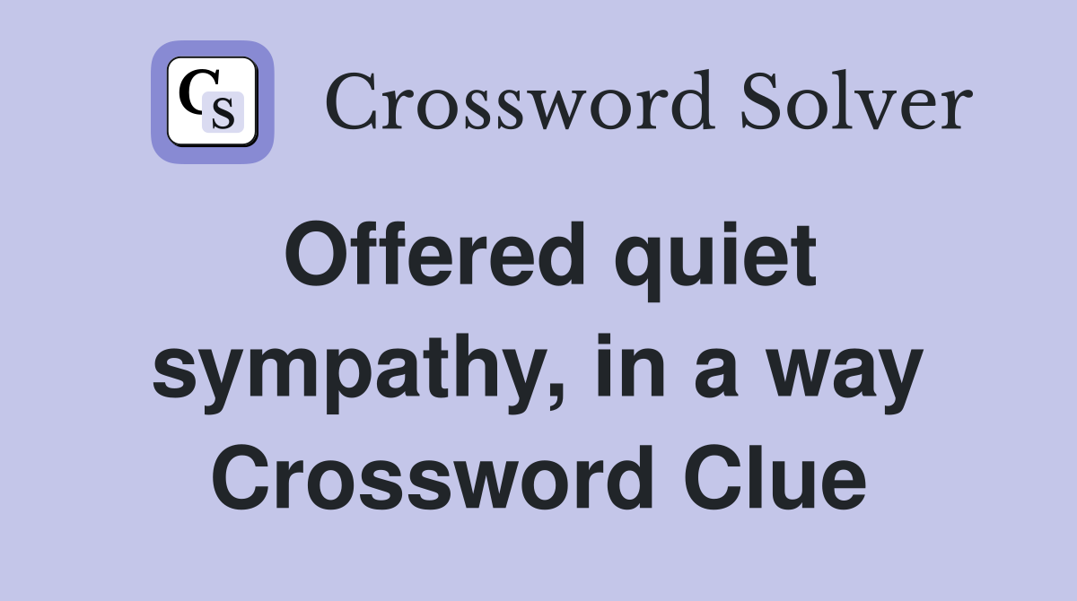 Offered quiet sympathy, in a way Crossword Clue