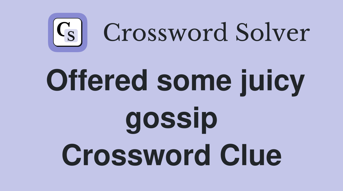 Offered some juicy gossip Crossword Clue