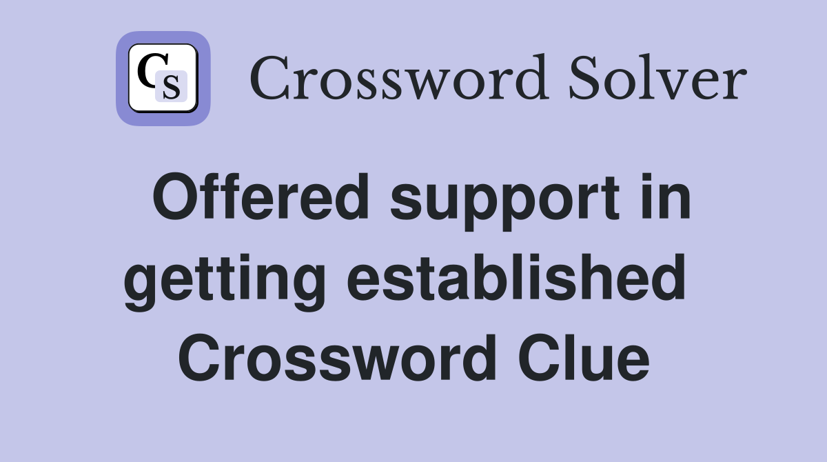 Offered support in getting established  Crossword Clue