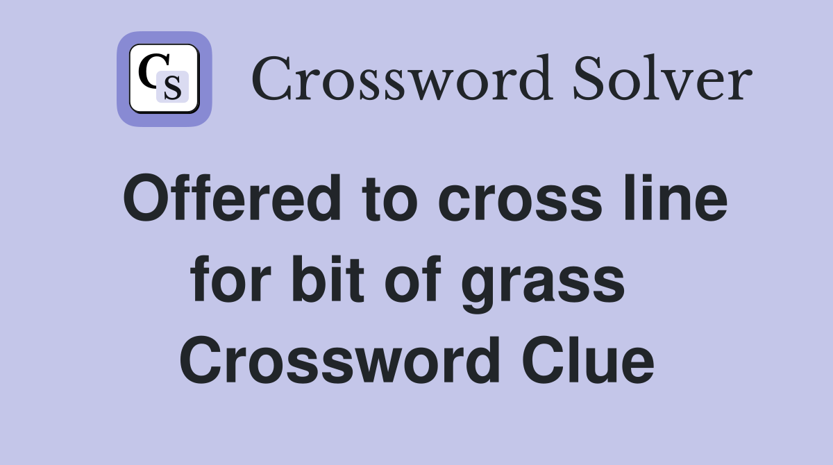 Offered to cross line for bit of grass  Crossword Clue