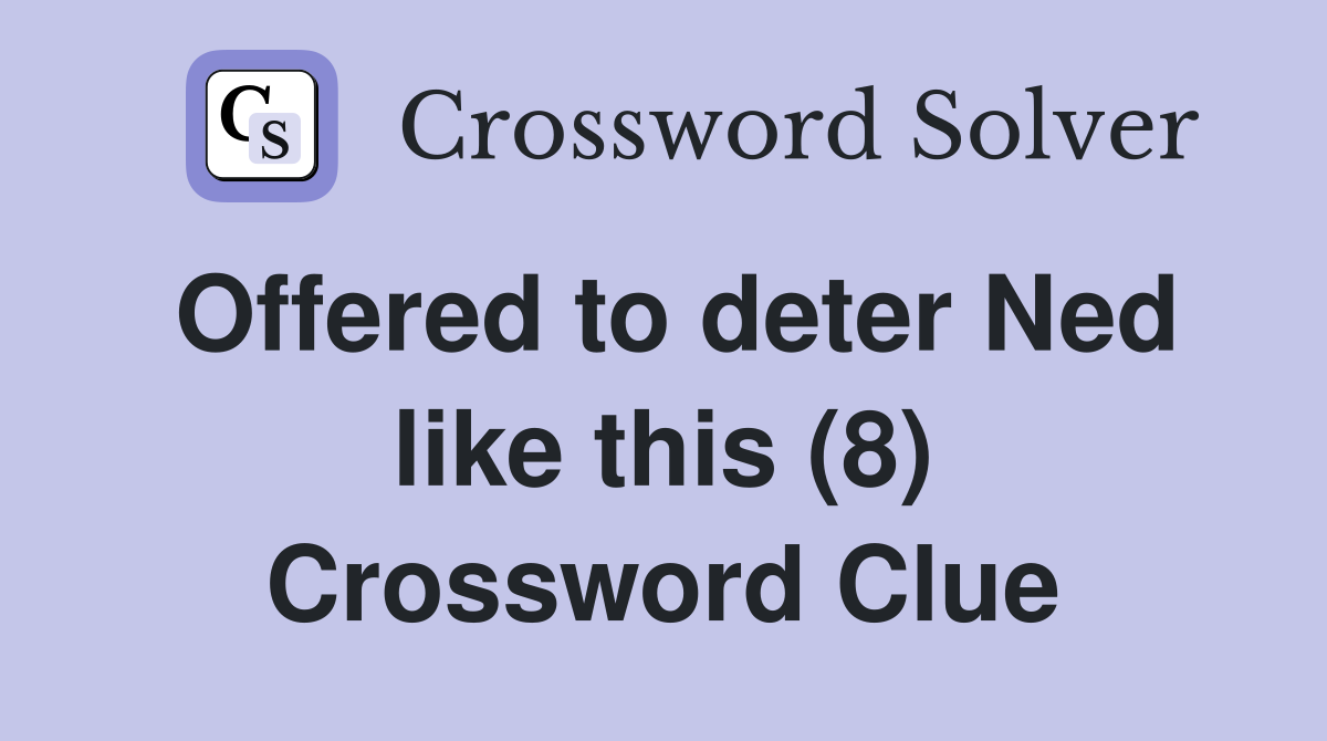 Offered to deter Ned like this (8) Crossword Clue