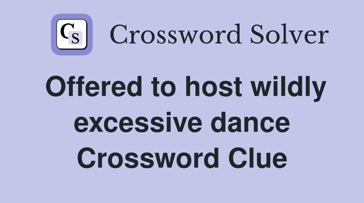 Offered to host wildly excessive dance Crossword Clue